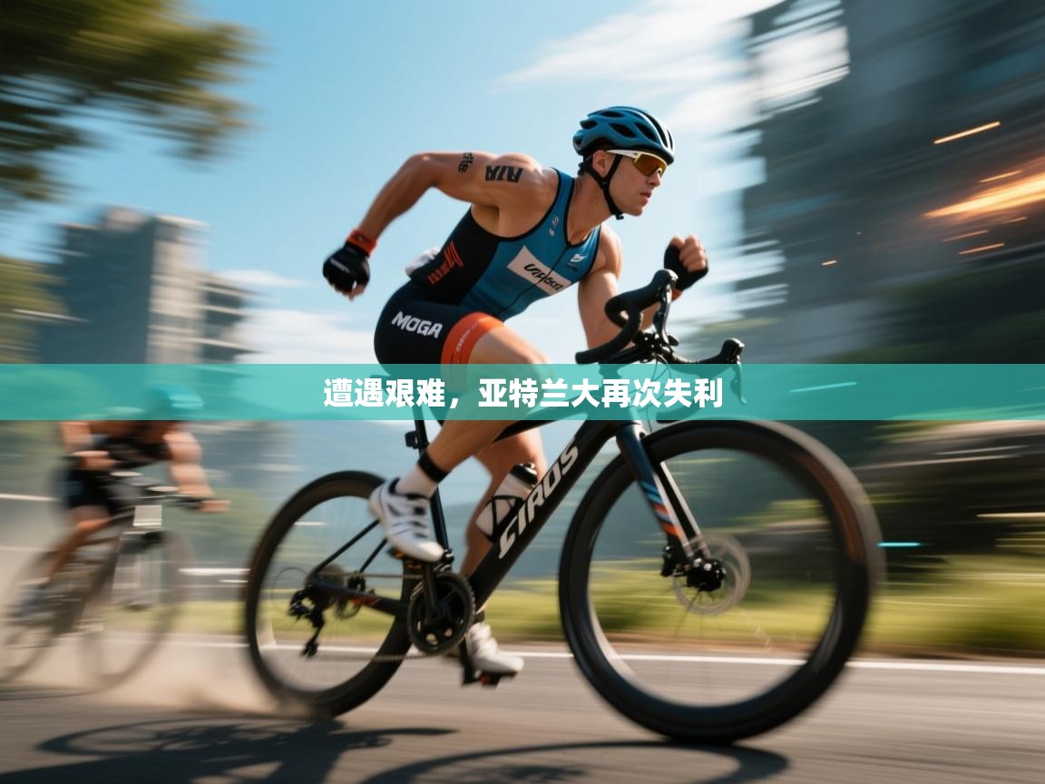 遭遇艰难，亚特兰大再次失利  第1张