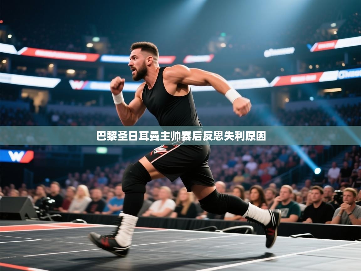 巴黎圣日耳曼主帅赛后反思失利原因