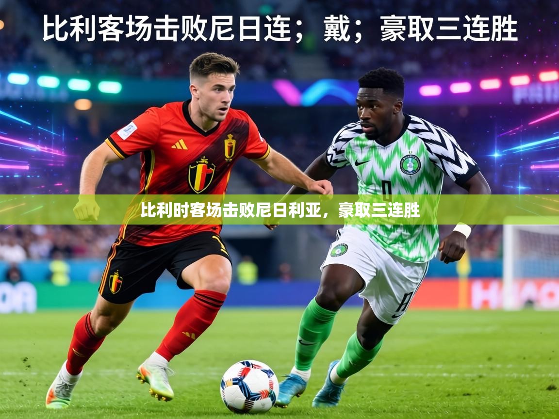 比利时客场击败尼日利亚,豪取三连胜 第2张